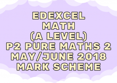 Edexcel Math (A LEVEL) P2 Pure Maths 2 May/June 2018 – MS