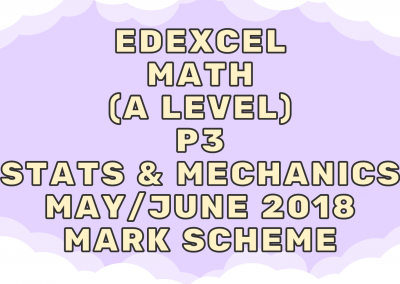 Edexcel Math (A LEVEL) P3 Stats & Mechanics May/June 2018 – MS