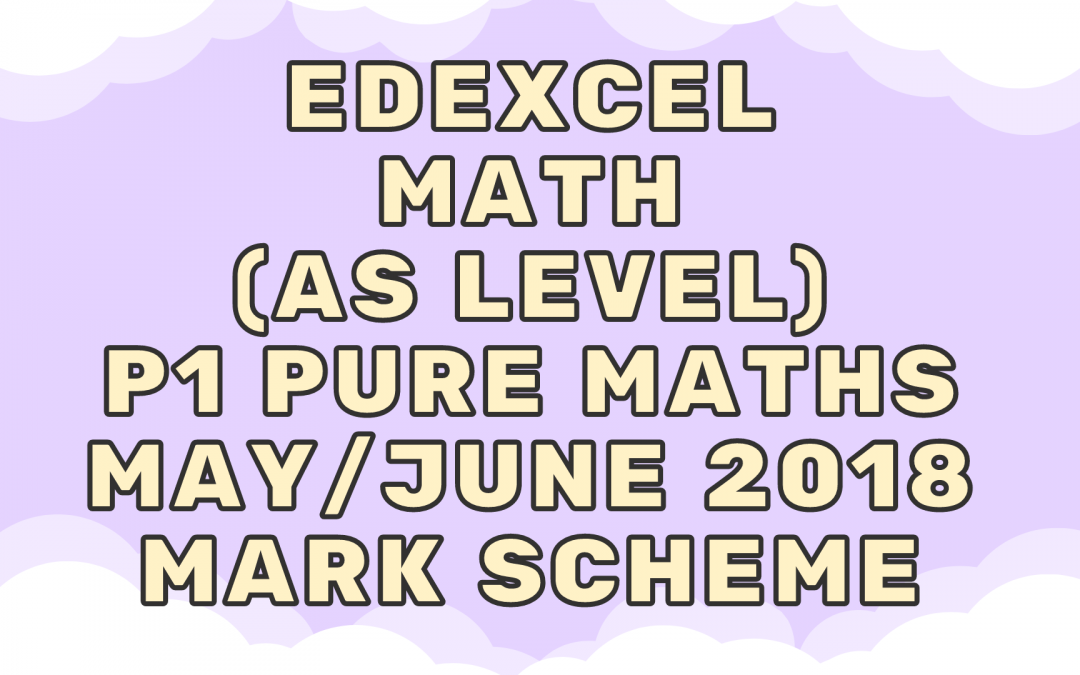 Edexcel Math (AS) P1 Pure Maths May/June 2018 – MS