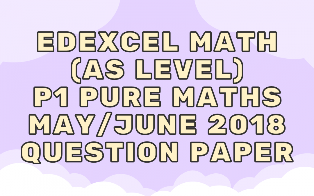 Edexcel Math (AS) P1 Pure Maths May/June 2018 – QP
