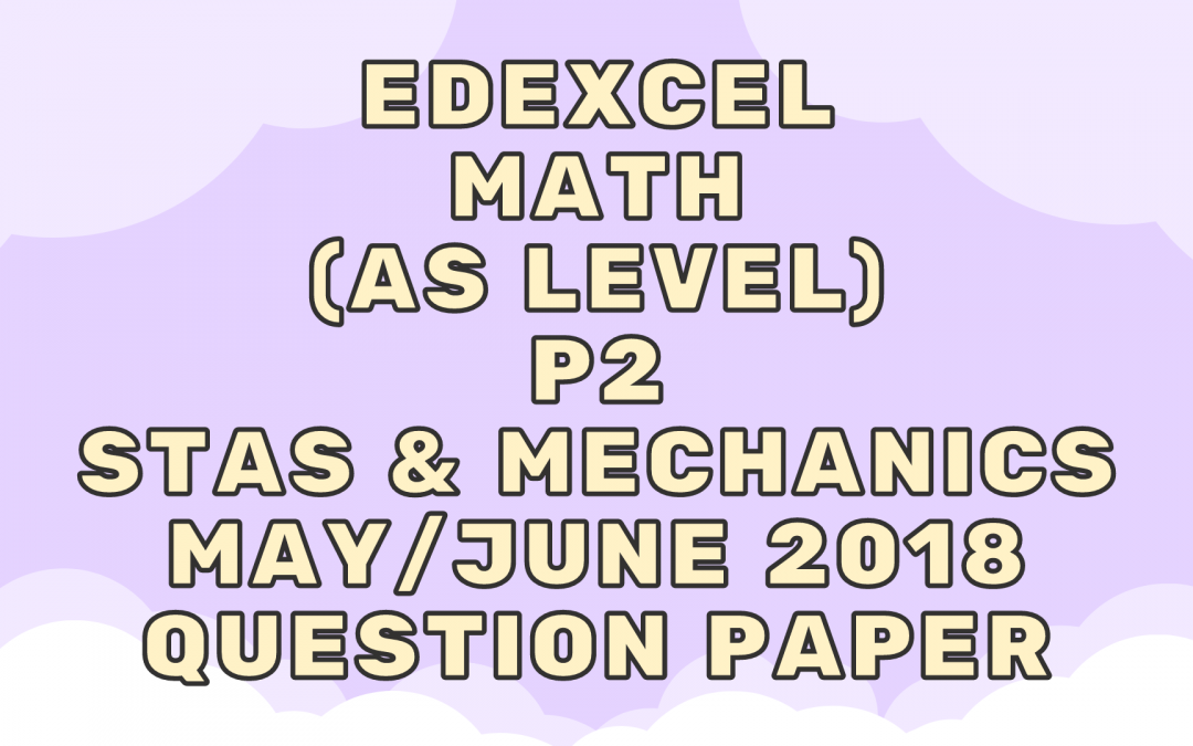 Edexcel Math (AS) P2 Stas & Mechanics May/June 2018 – QP