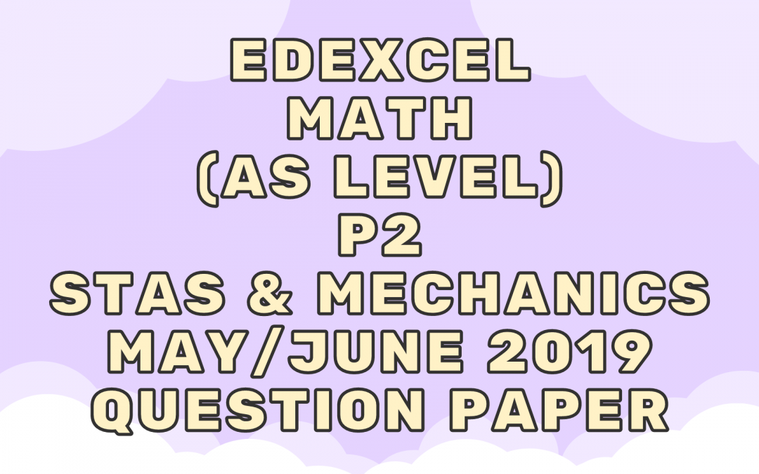 Edexcel Math (AS) P2 Stas & Mechanics May/June 2019 – QP