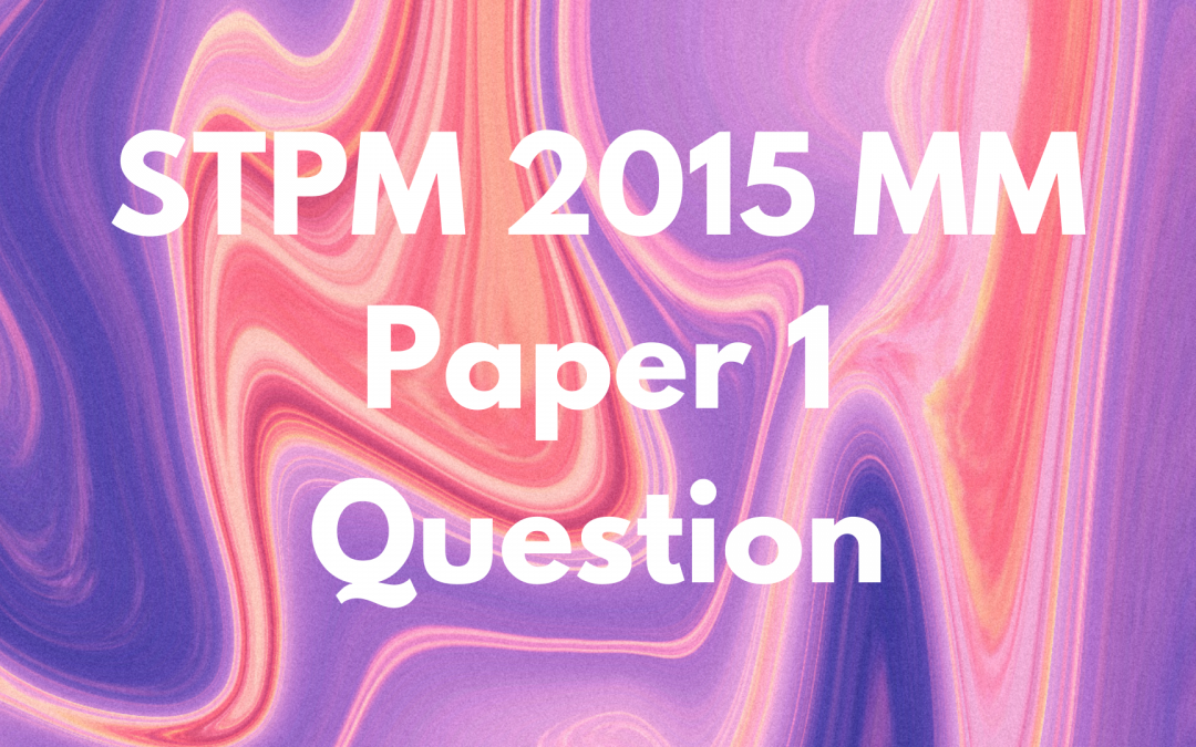 STPM 2015 MM Paper 1 Question