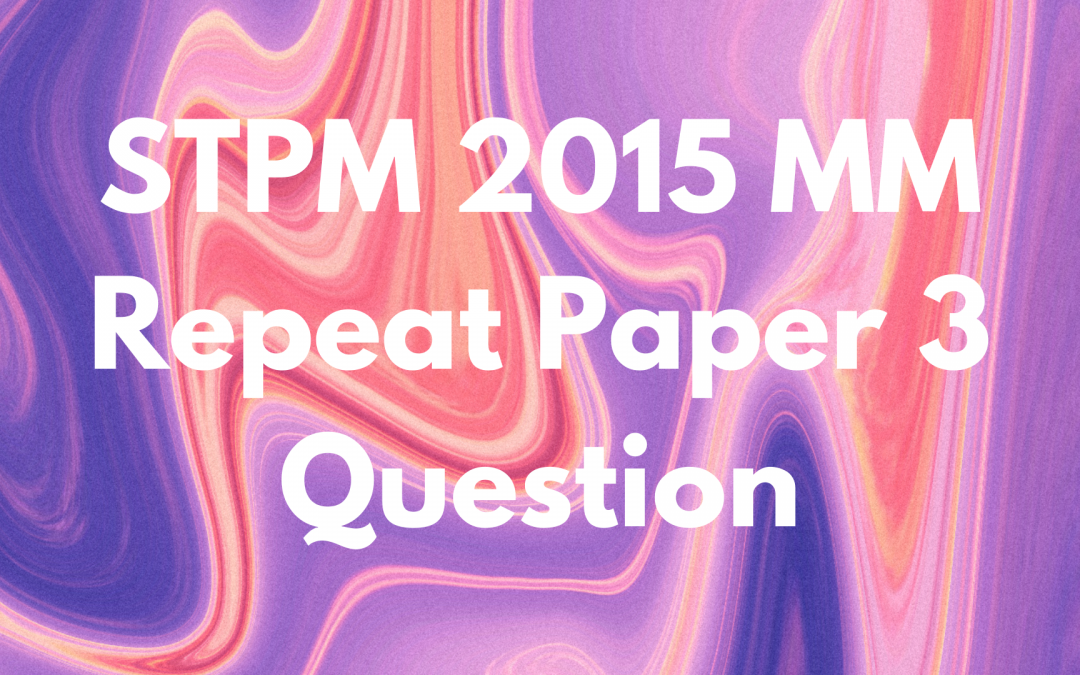 STPM 2015 MM Repeat Paper 3 Question