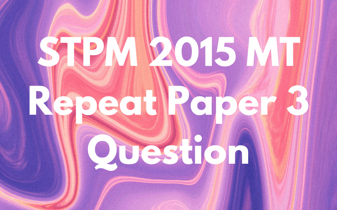 STPM 2015 MT Repeat Paper 3 Question