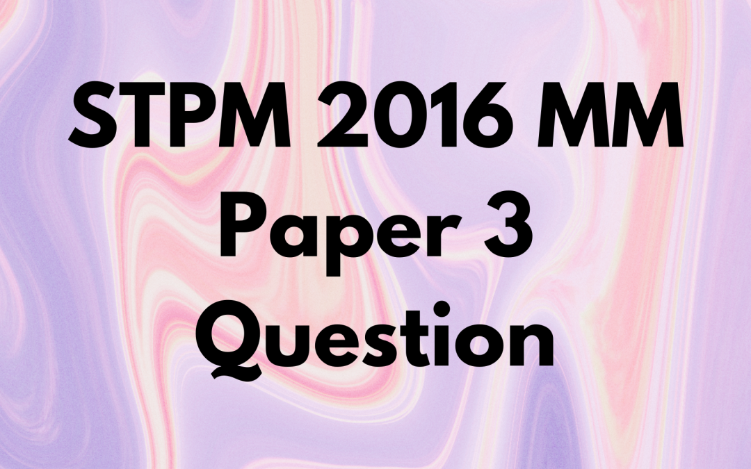 STPM 2016 MM Paper 3 Question