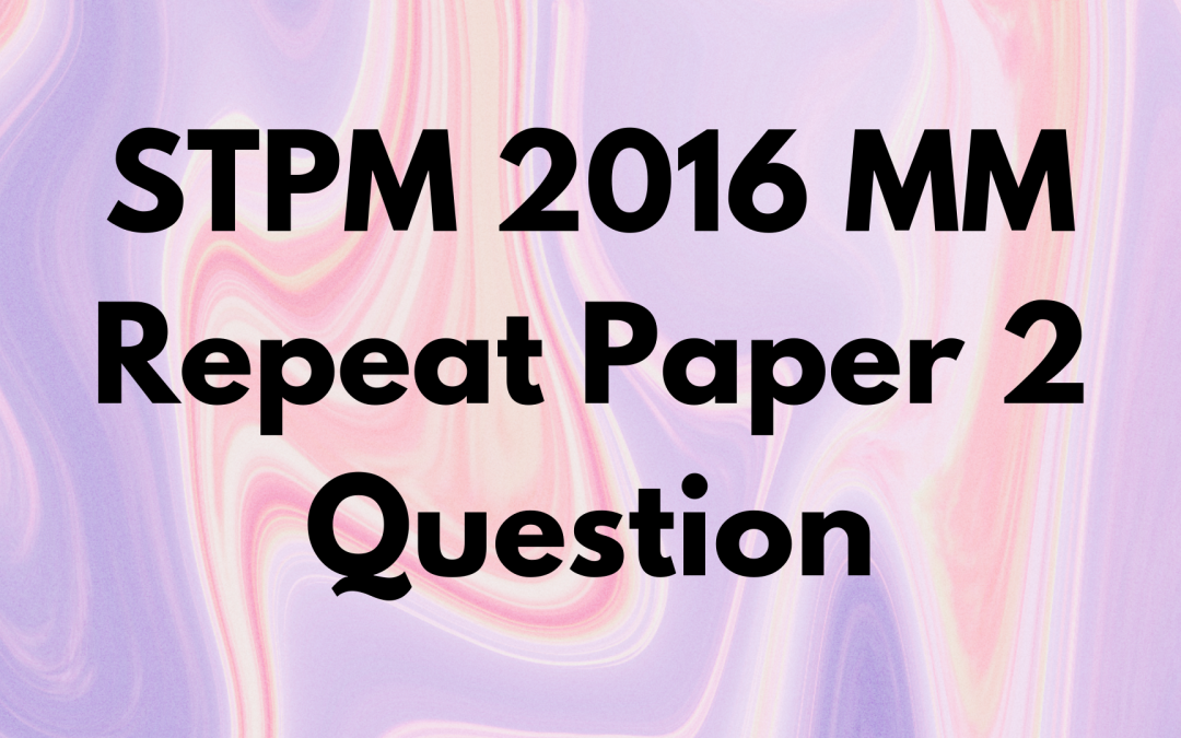 STPM 2016 MM Repeat Paper 2 Question