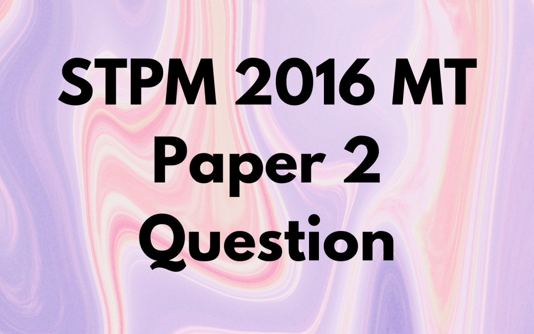 STPM 2016 MT Paper 2 Question