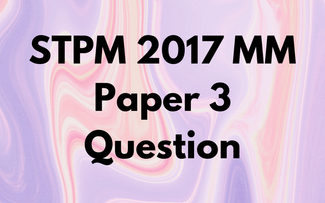 STPM 2017 MM Paper 3 Question