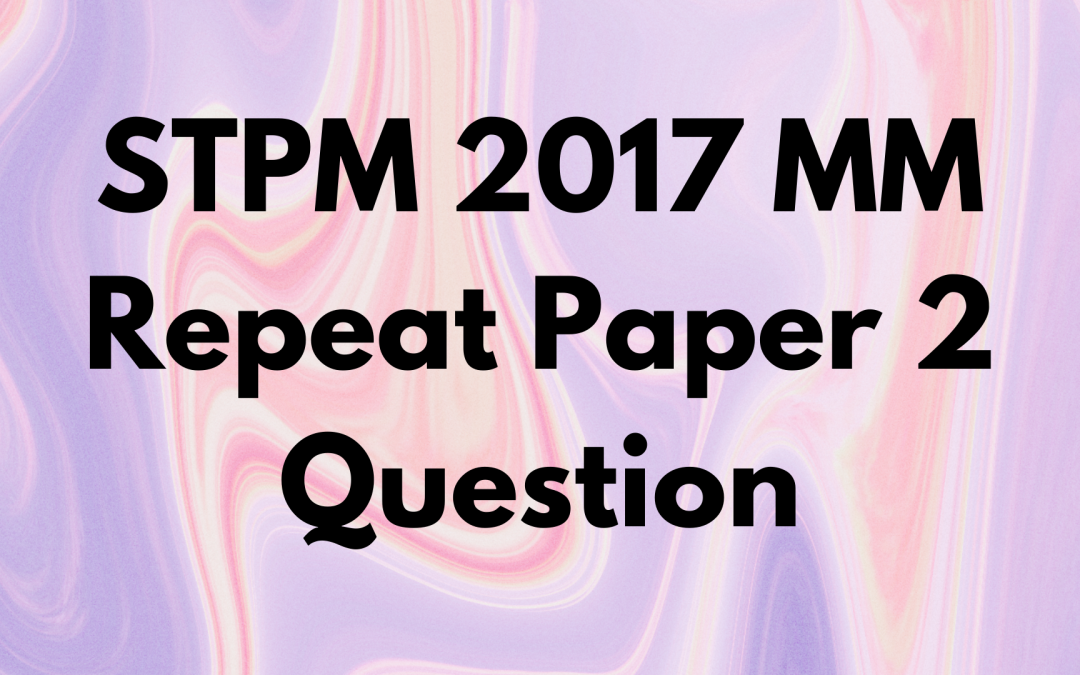 STPM 2017 MM Repeat Paper 2 Question