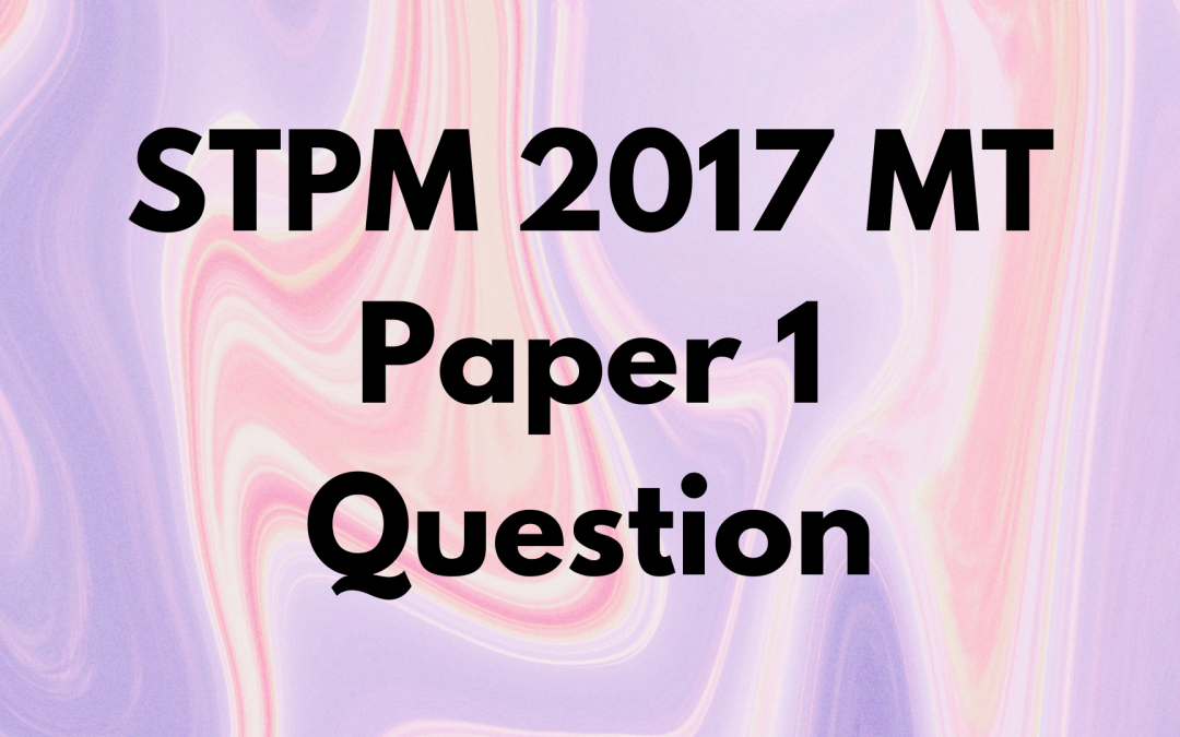 STPM 2017 MT Paper 1 Question