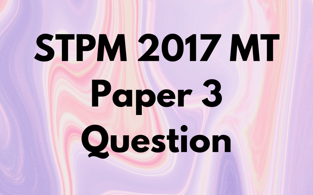 STPM 2017 MT Paper 3 Question