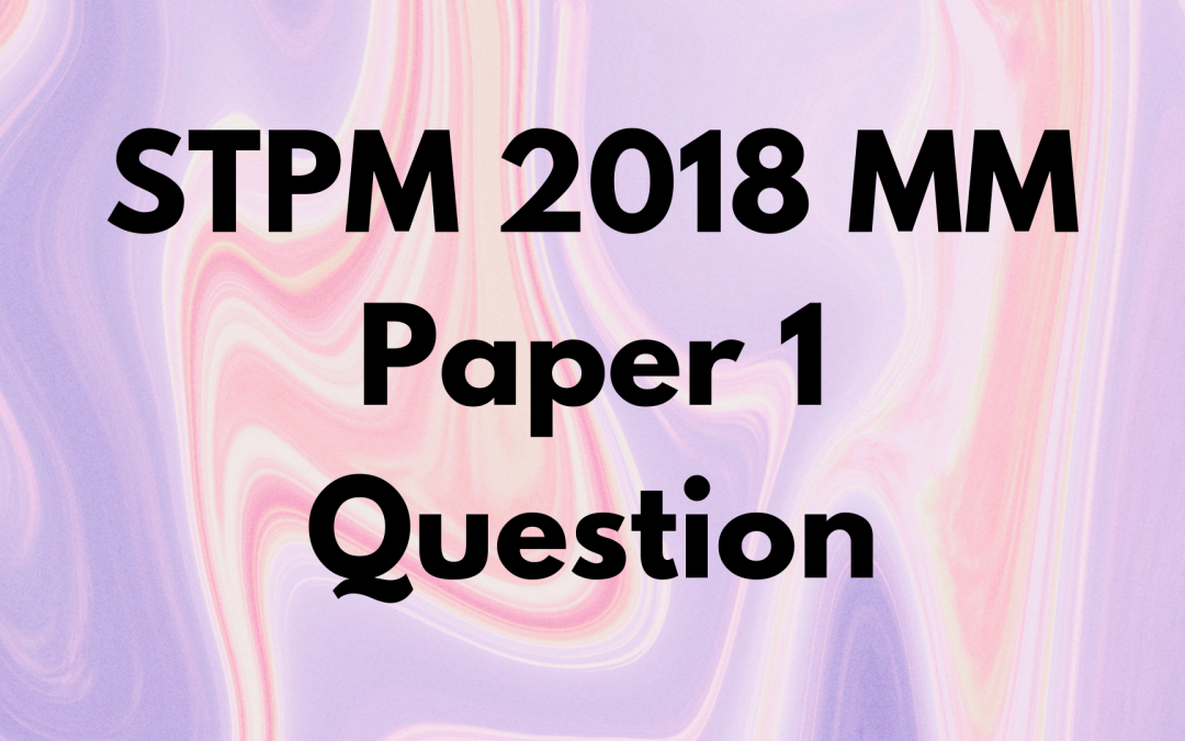 STPM 2018 MM Paper 1 Question