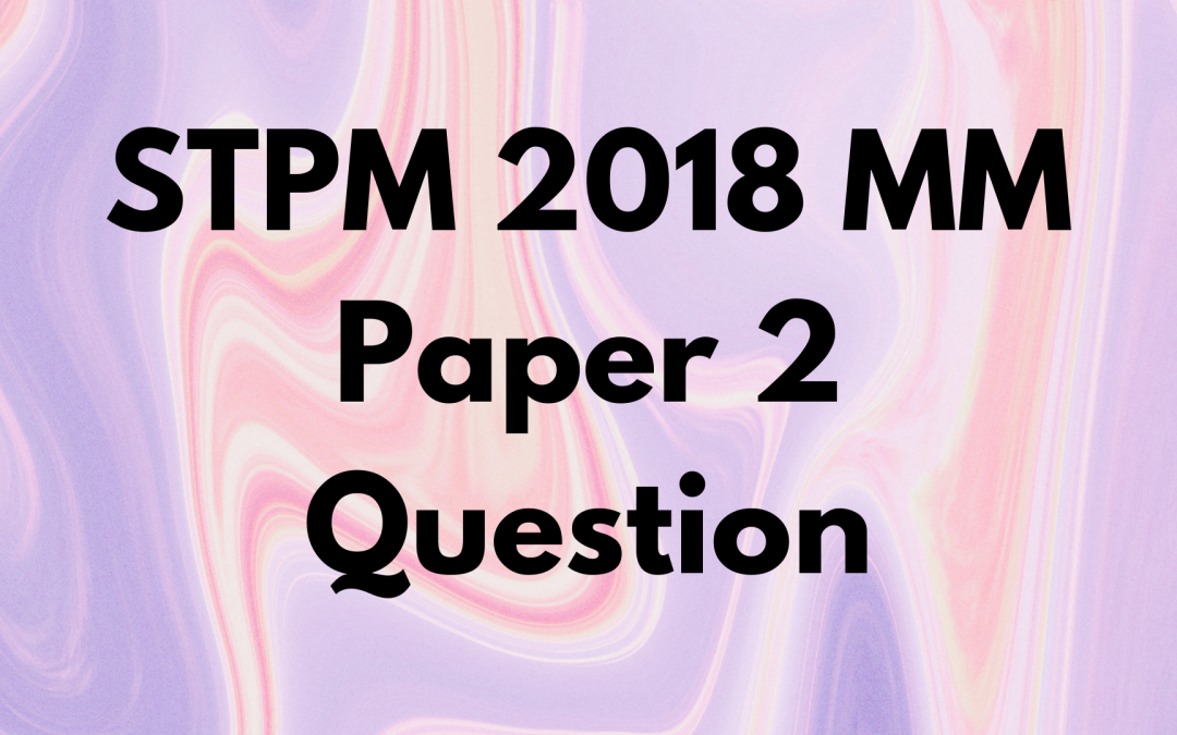 STPM 2018 MM Paper 2 Question