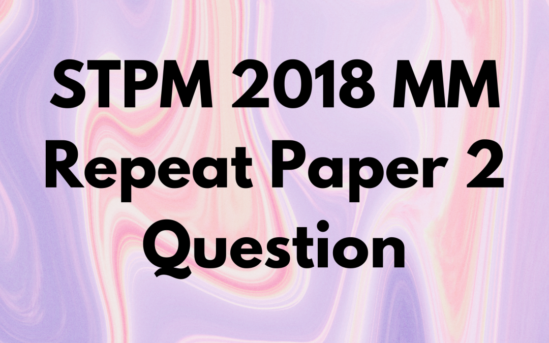 STPM 2018 MM Repeat Paper 2 Question