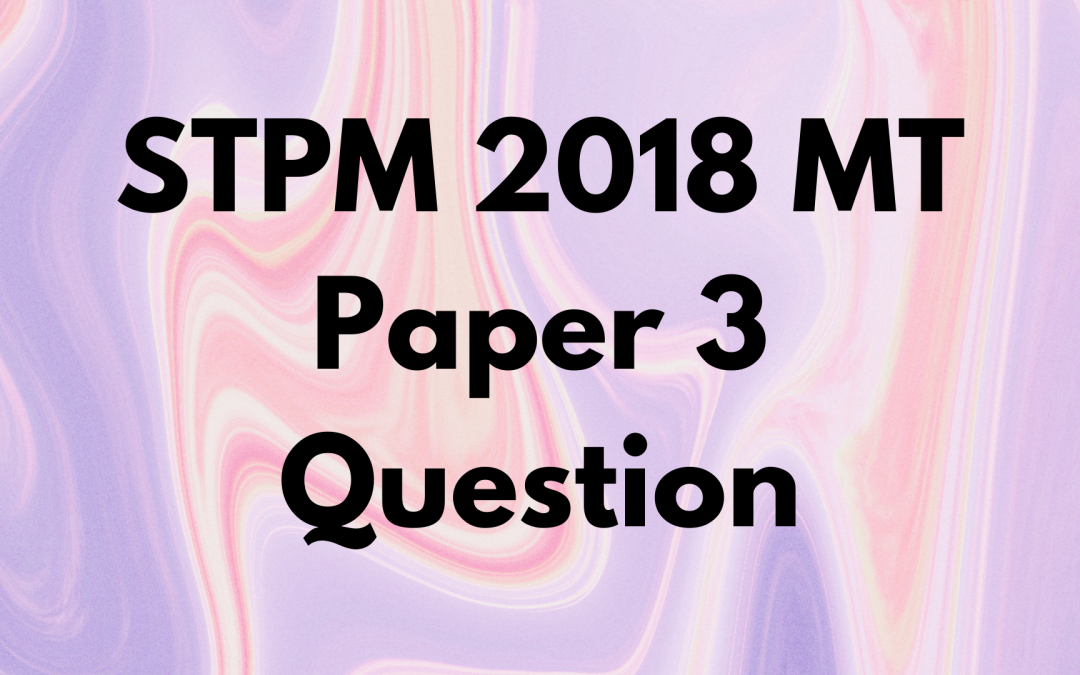 STPM 2018 MT Paper 3 Question