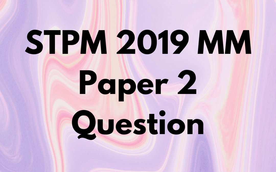 STPM 2019 MM Paper 2 Question