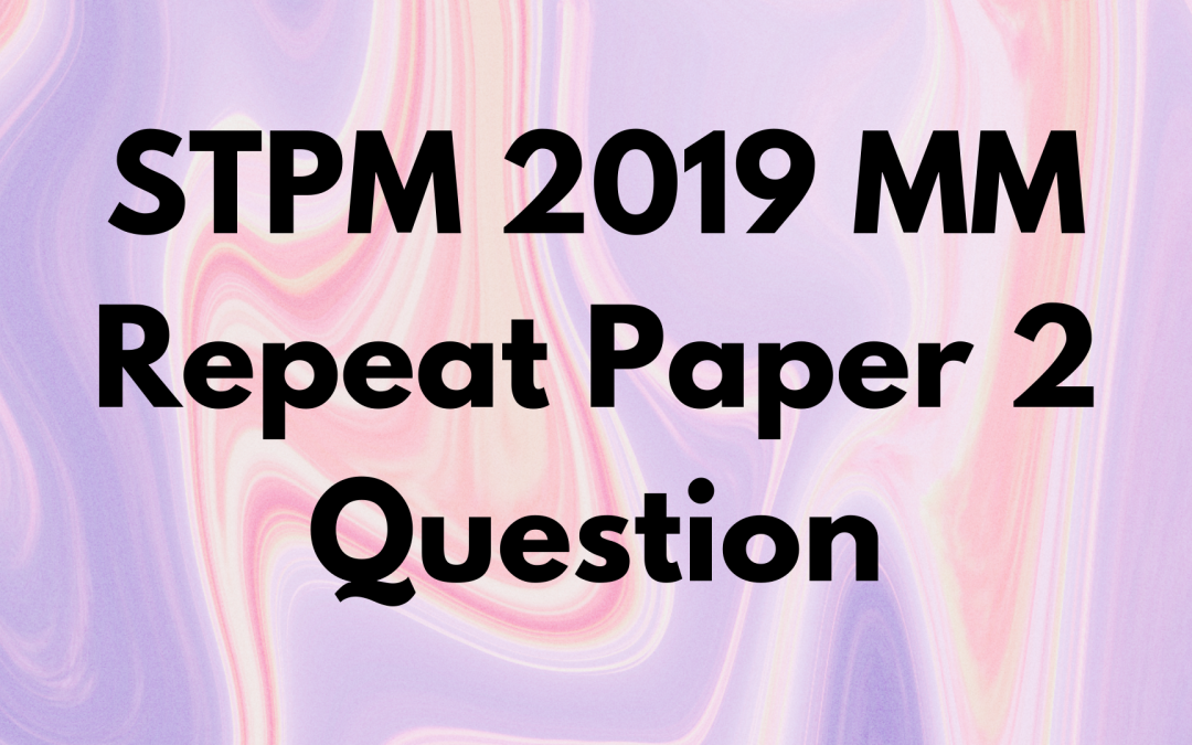 STPM 2019 MM Repeat Paper 2 Question