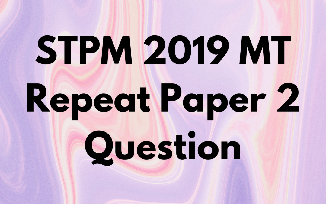 STPM 2019 MT Repeat Paper 2 Question