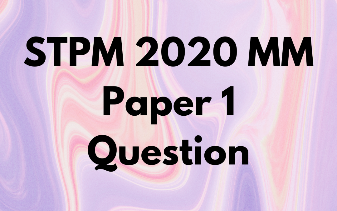 STPM 2020 MM Paper 1 Question