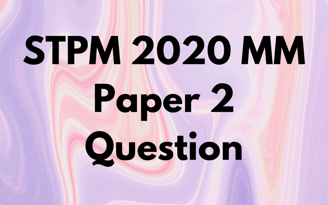 STPM 2020 MM Paper 2 Question