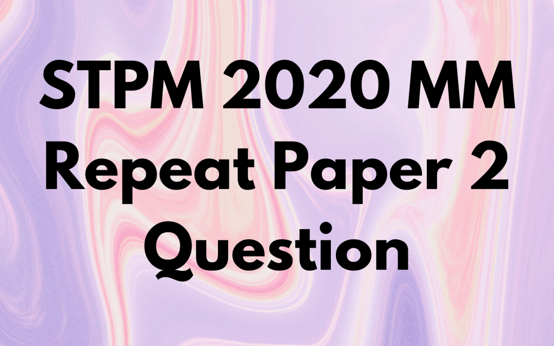 STPM 2020 MM Repeat Paper 2 Question