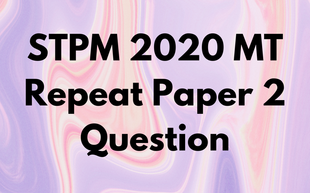 STPM 2020 MT Repeat Paper 2 Question