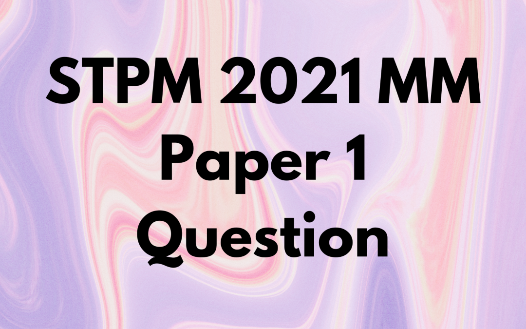 STPM 2021 MM Paper 1 Question