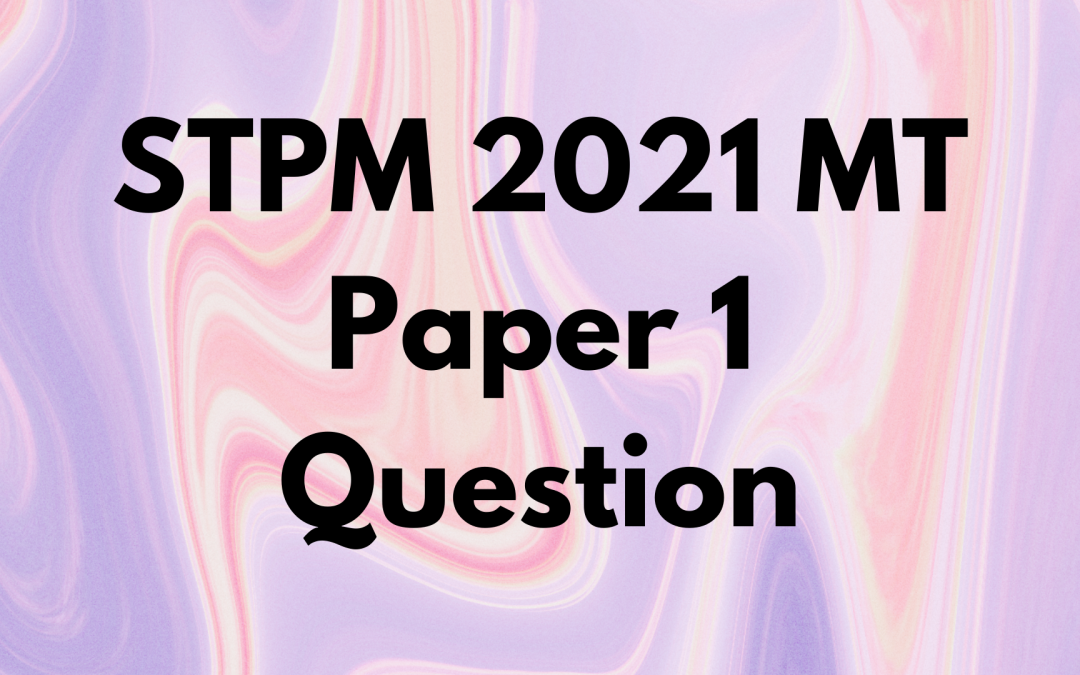 STPM 2021 MT Paper 1 Question