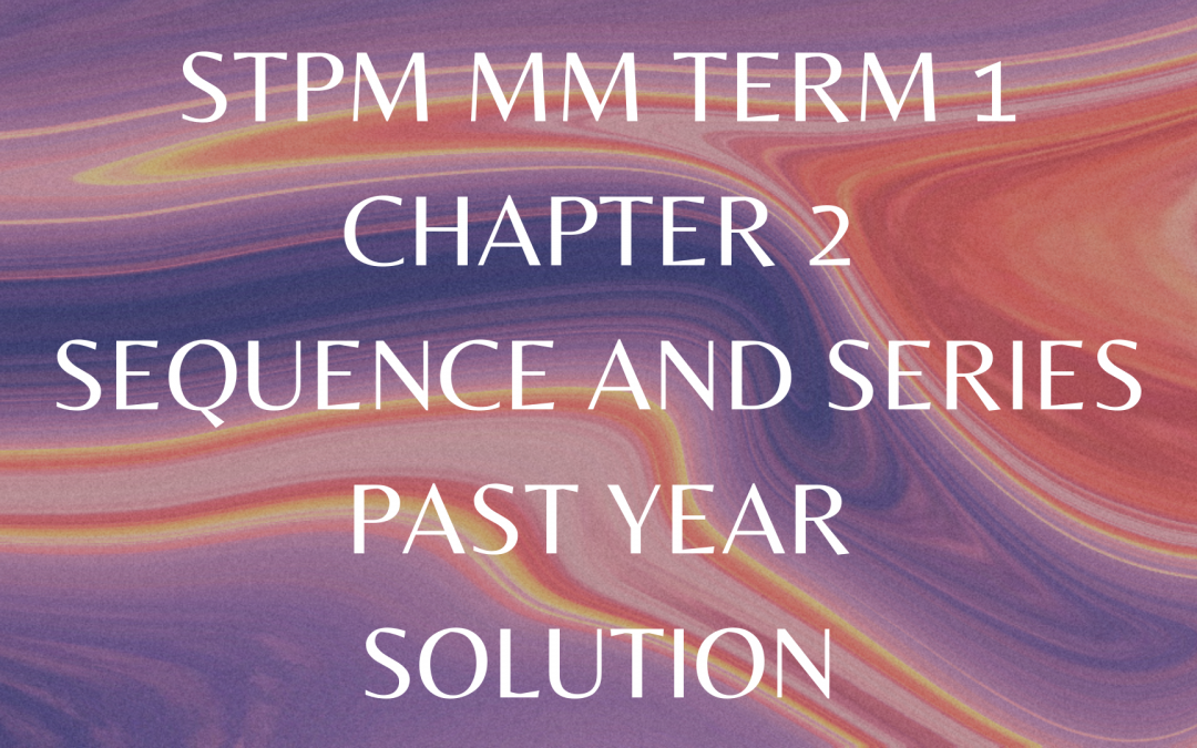 STPM MM Term 1 Chapter 2 Sequence and Series Past Year Solution