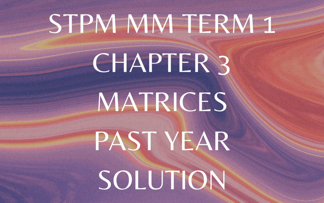 STPM MM Term 1 Chapter 3 Matrices Past Year Solution