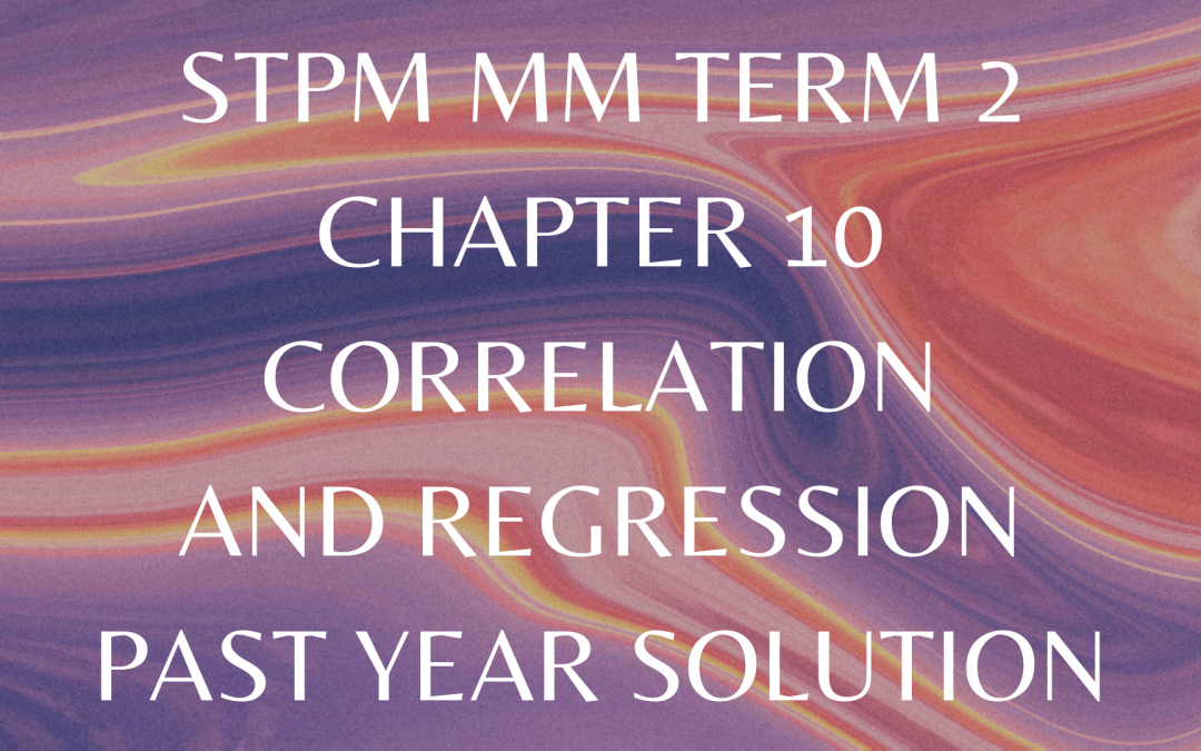 STPM MM Term 2 Chapter 10 Correlation and Regression Past Year Solution