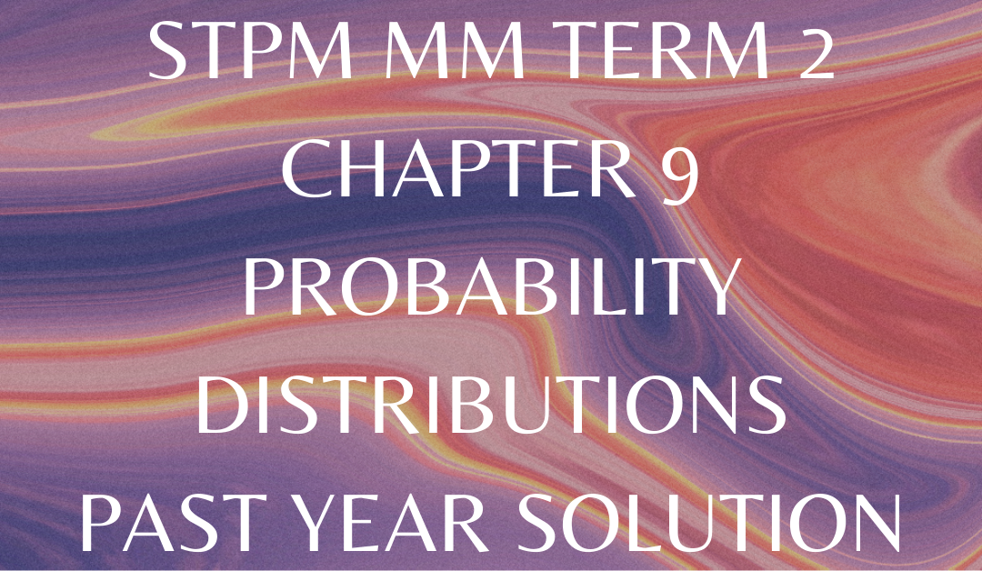 STPM MM Term 2 Chapter 9 Probability Distributions Past Year Solution