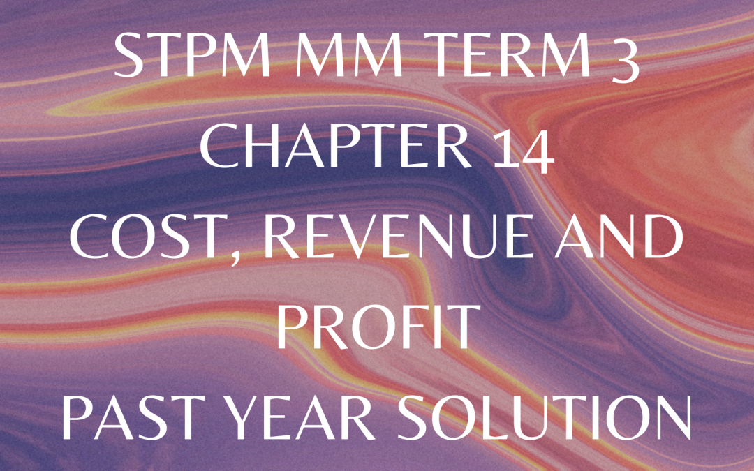 STPM MM Term 3 Chapter 14 Cost, Revenue and Profit Past Year Solution