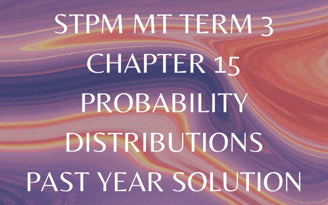 STPM MT Term 3 Chapter 15 Probability Distributions Past Year Solution