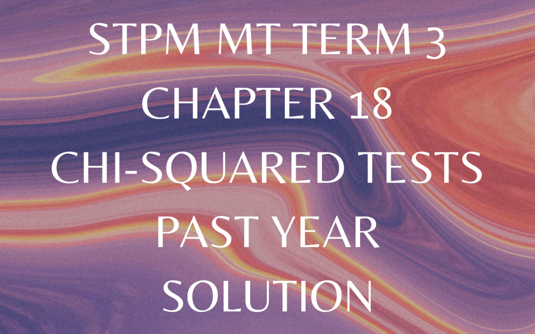 STPM MT Term 3 Chapter 18 Chi-Squared Tests Past Year Solution